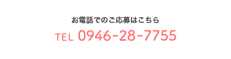 お電話でのご応募はこちら TEL 0946-28-7755